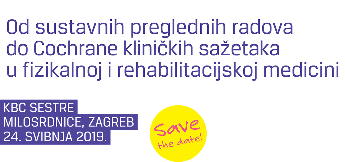 Simpozij - Od sustavnih preglednih radova do Cochrane kliničkih sažetaka u fizikalnoj i rehabilitacijskoj medicini - ZAGREB, KBC Sestre Milosrdnice, 24. SVIBNJA 2019.